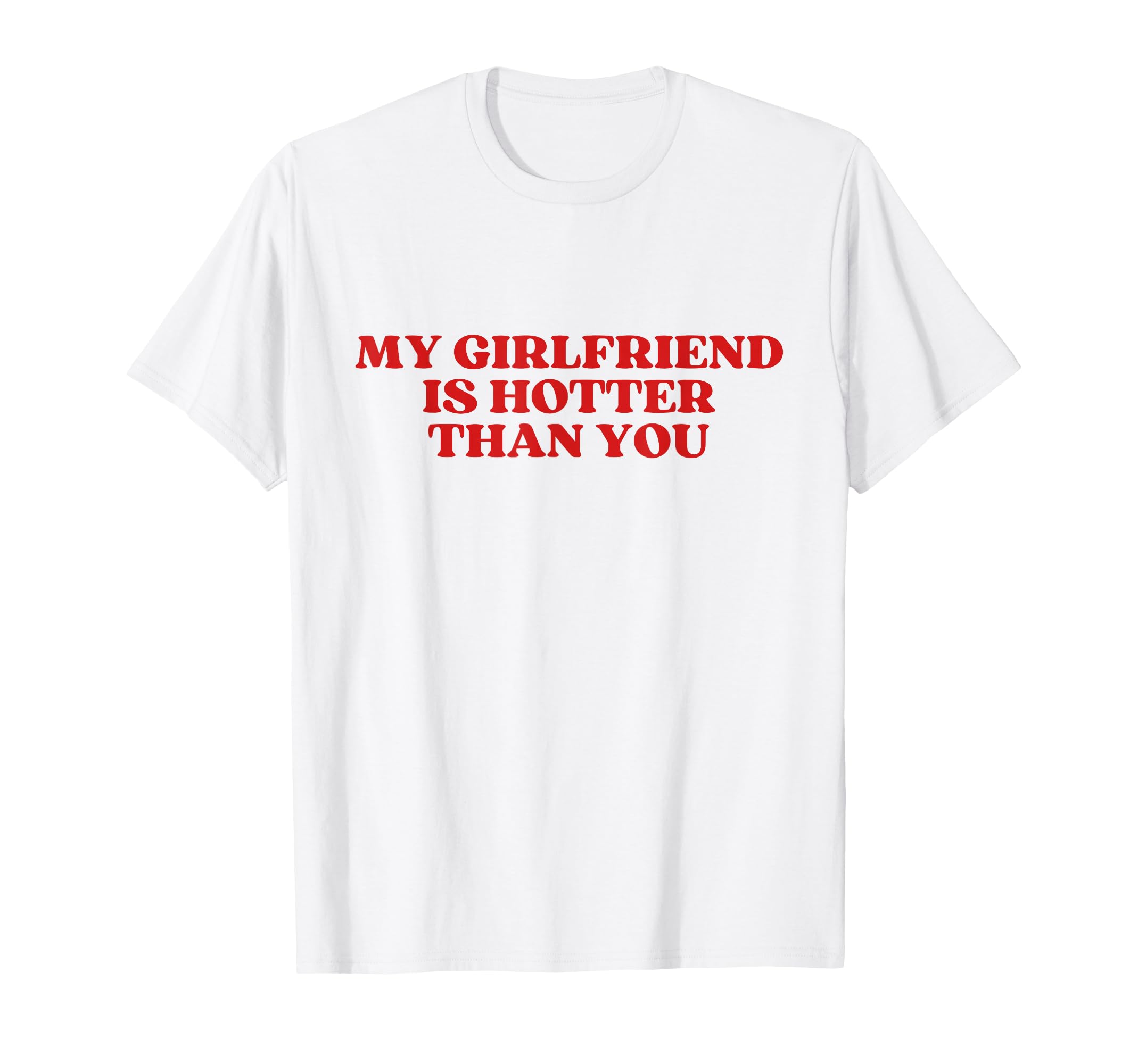 My Girlfriend Is Hotter Than You Y2K T-Shirt - Fun Novelty Design Unisex - T-Shirt, Sweatshirt, Hoodie
