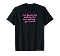 My Favorite Animal Is Me When I Get T-Shirt - Casual Everyday Wear Unisex - T-Shirt, Sweatshirt, Hoodie