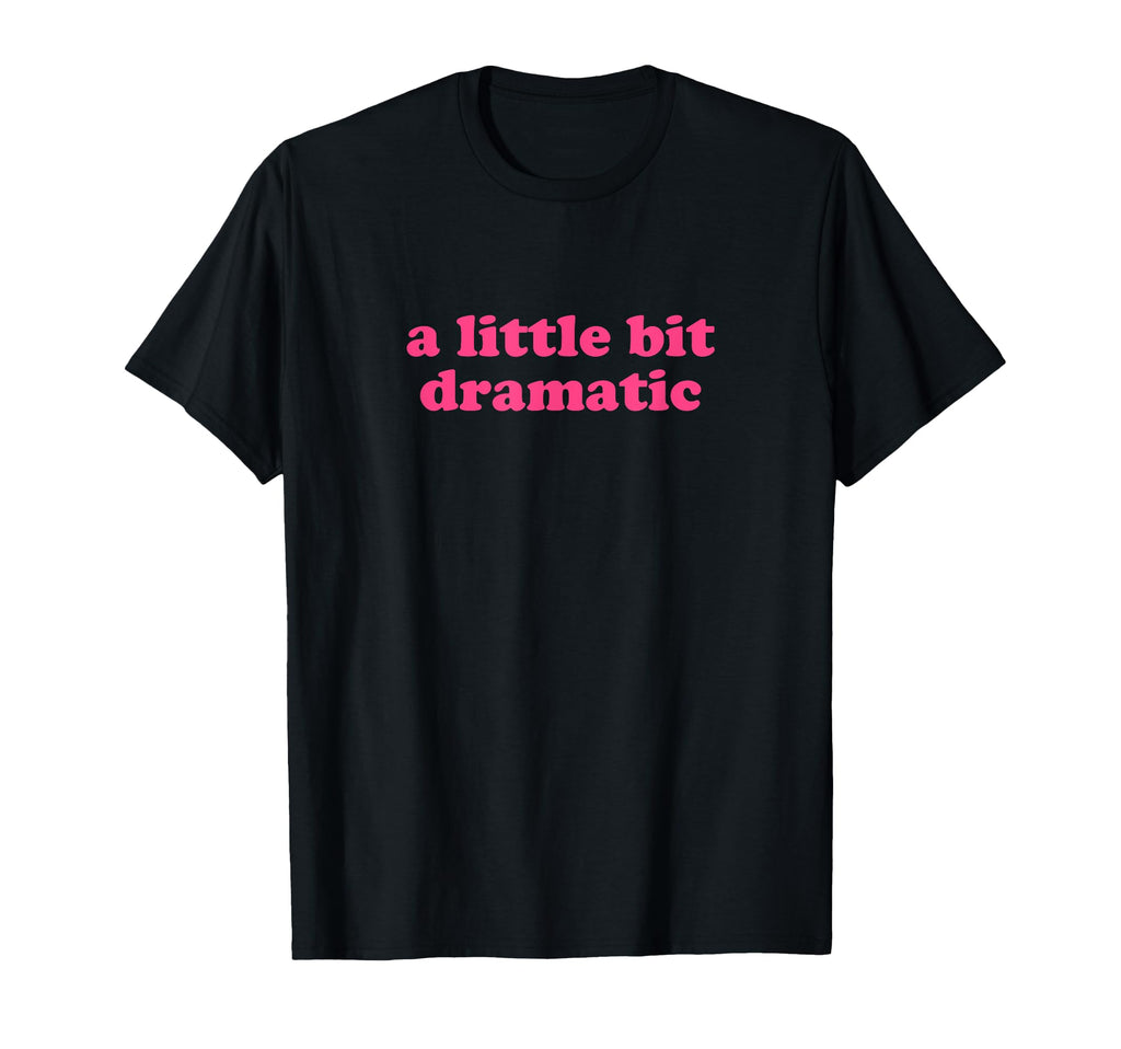 Little Bit Dramatic Y2K Aesthetic T-Shirt - Custom Art Print Unisex - T-Shirt, Sweatshirt, Hoodie