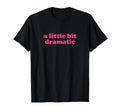 Little Bit Dramatic Y2K Aesthetic T-Shirt - Custom Art Print Unisex - T-Shirt, Sweatshirt, Hoodie