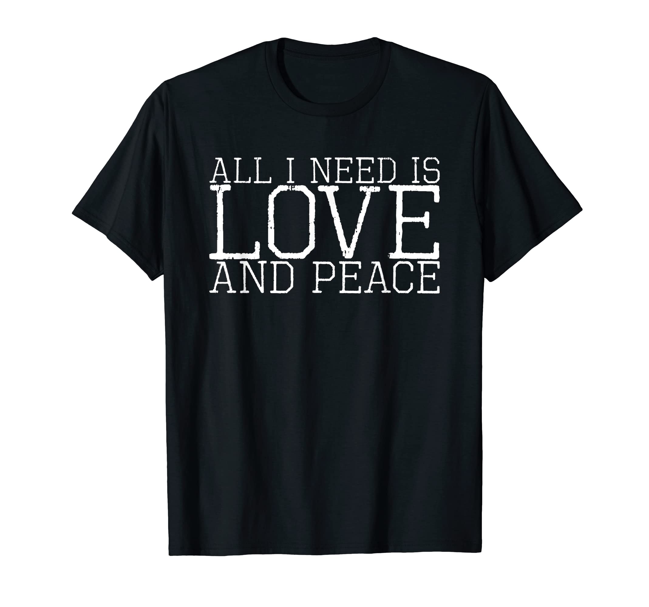 All I Need Is Love And Peace T-Shirt - Casual Everyday Wear Unisex - T-Shirt, Sweatshirt, Hoodie