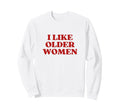 I Like Older I Love Milfs Y2K Sweatshirt - Streetwear Style for Adults - T-Shirt, Sweatshirt, Hoodie