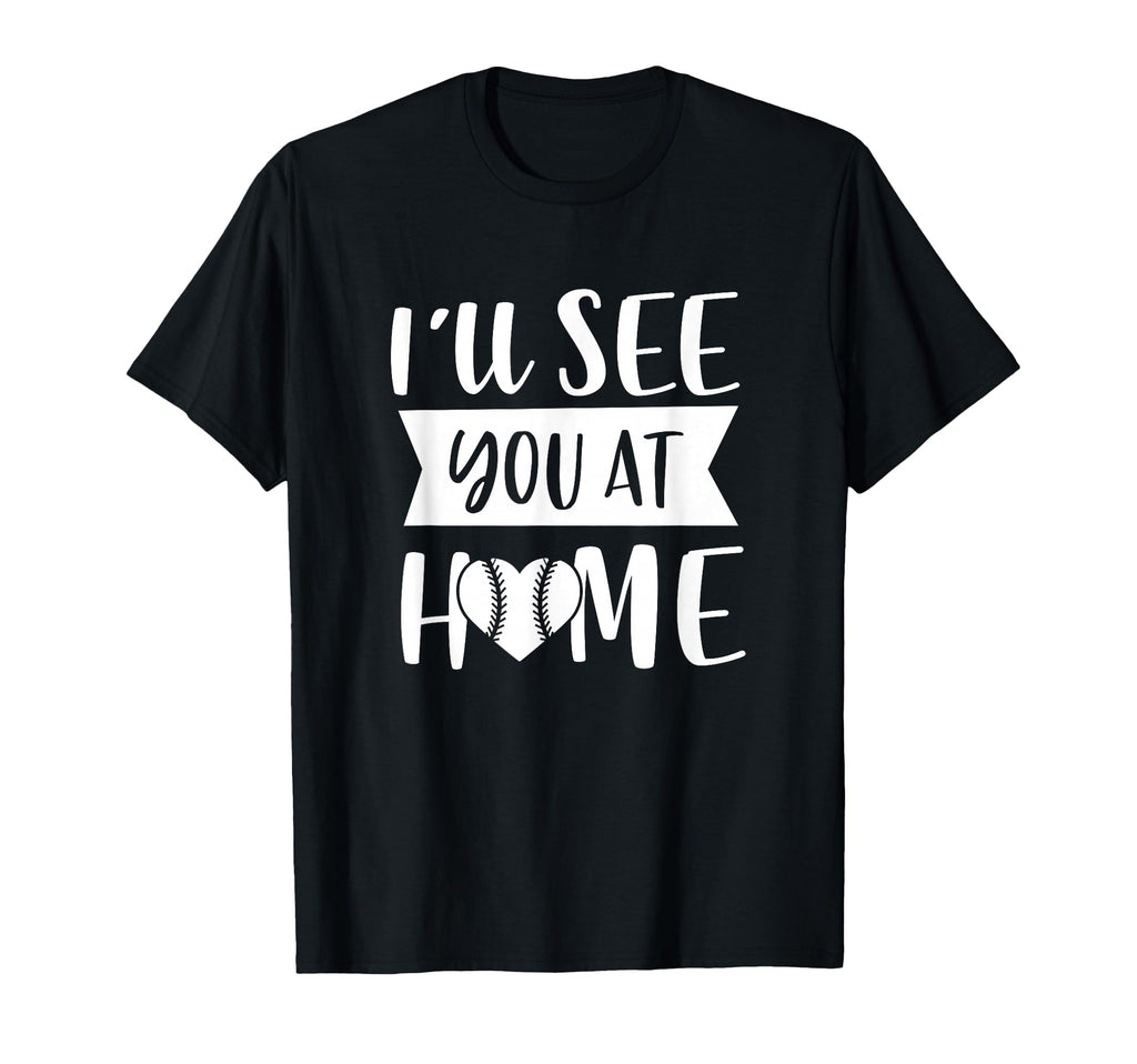 Ill See You Home Funny T Ball T-Shirt - Fun Novelty Design for Adults - T-Shirt, Sweatshirt, Hoodie