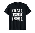 Ill See You Home Funny T Ball T-Shirt - Fun Novelty Design for Adults - T-Shirt, Sweatshirt, Hoodie