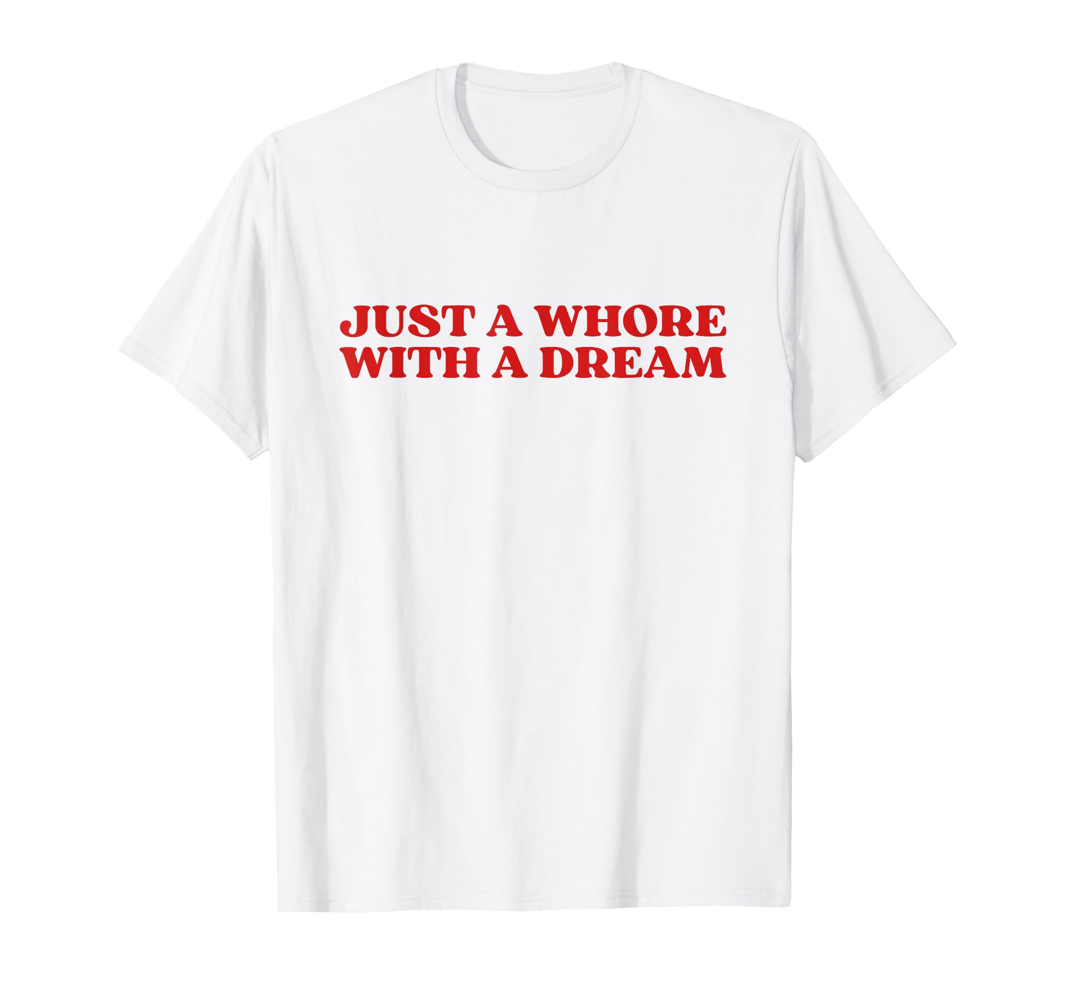Just Whore Dream Y2K Aesthetic T-Shirt - Minimalist Print Unisex - T-Shirt, Sweatshirt, Hoodie