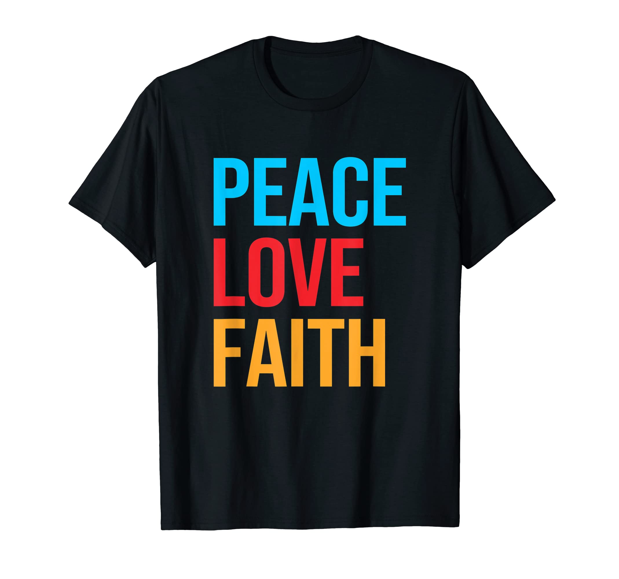Peace Love Faith T-Shirt - Graphic Print Men Women - T-Shirt, Sweatshirt, Hoodie