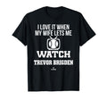 My Wife Lets Me Watch Trevor Brigden T-Shirt - Streetwear Style Men Women - T-Shirt, Sweatshirt, Hoodie
