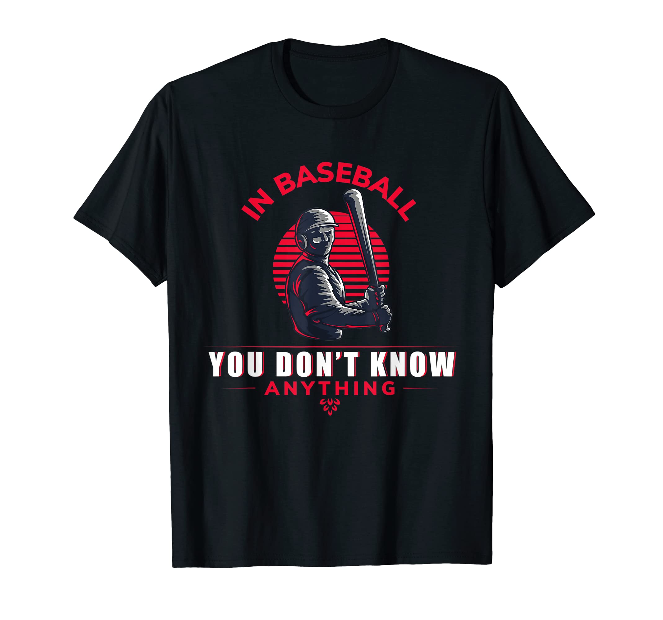 Baseball You Don T Know Anything Funny T-Shirt - Unique Graphic Men Women - T-Shirt, Sweatshirt, Hoodie