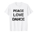 Peace Love Dance Dance Dancing Tees T-Shirt - Streetwear Style Unisex - T-Shirt, Sweatshirt, Hoodie