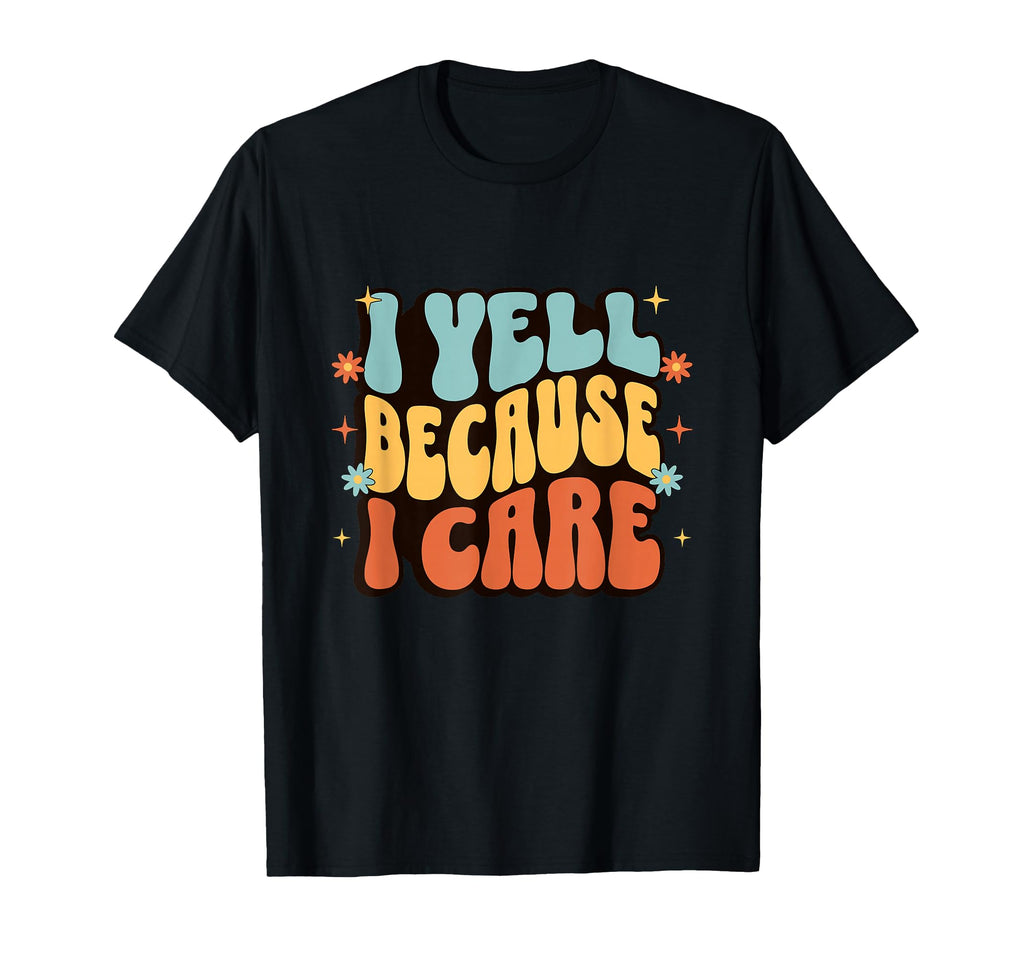 I Yell Because I Care Baseball T-Shirt - Fun Novelty Design for Adults - T-Shirt, Sweatshirt, Hoodie