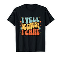 I Yell Because I Care Baseball T-Shirt - Fun Novelty Design for Adults - T-Shirt, Sweatshirt, Hoodie
