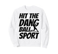 Hit Dang Ball Sport Funny Family Sweatshirt - Streetwear Style Unisex - T-Shirt, Sweatshirt, Hoodie