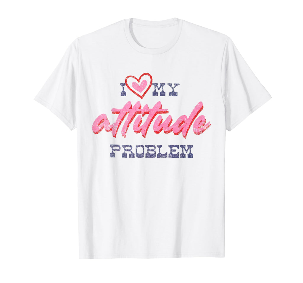 I Love My Attitude Problem Sassy T-Shirt - Streetwear Style Unisex - T-Shirt, Sweatshirt, Hoodie