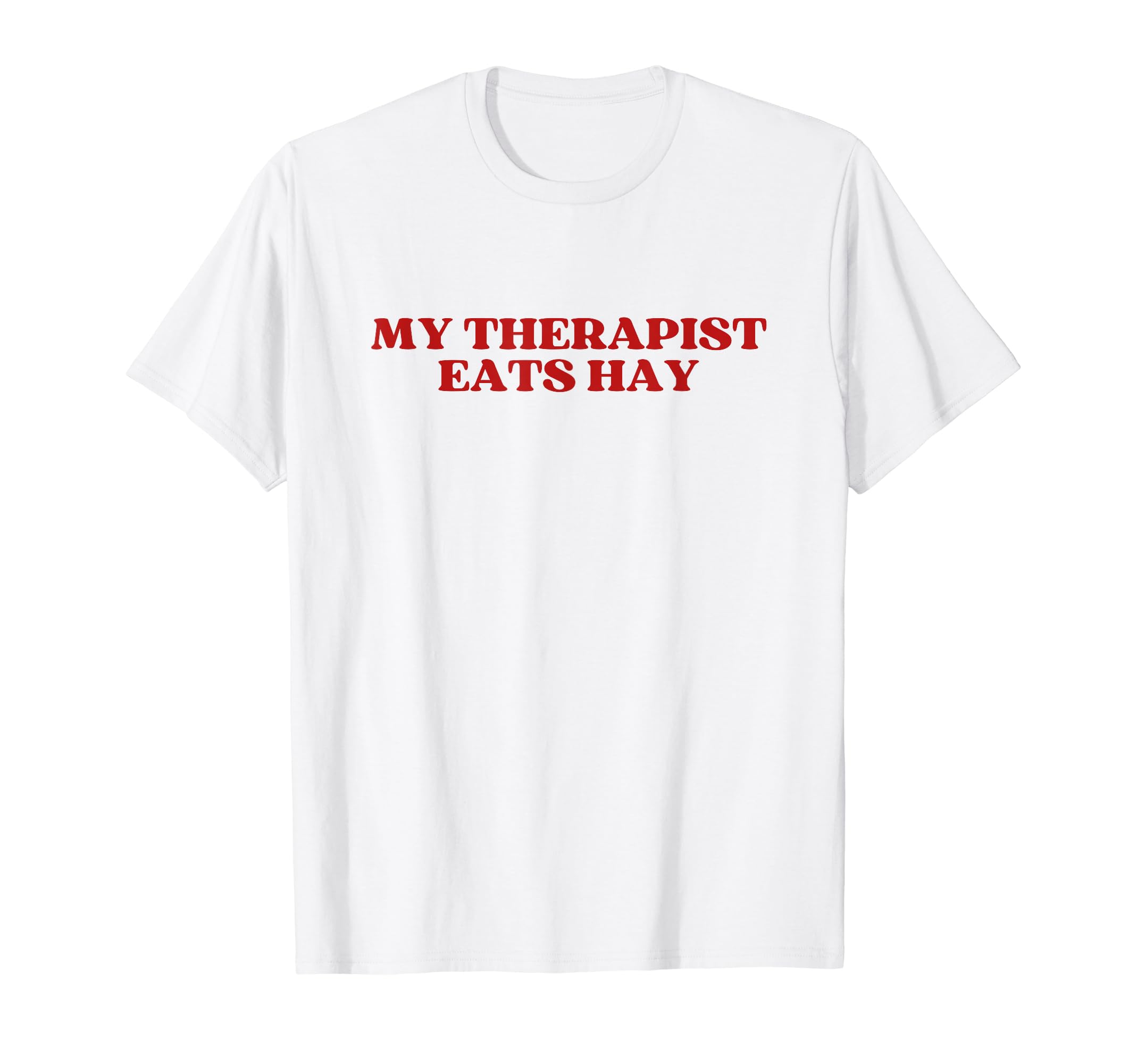 My Therapist Eats Hay Y2K Aesthetic T-Shirt - Fun Novelty Design Unisex - T-Shirt, Sweatshirt, Hoodie