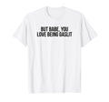 But Babe You Love Being Gaslit Funny Y2K T-Shirt - Streetwear Style Unisex - T-Shirt, Sweatshirt, Hoodie