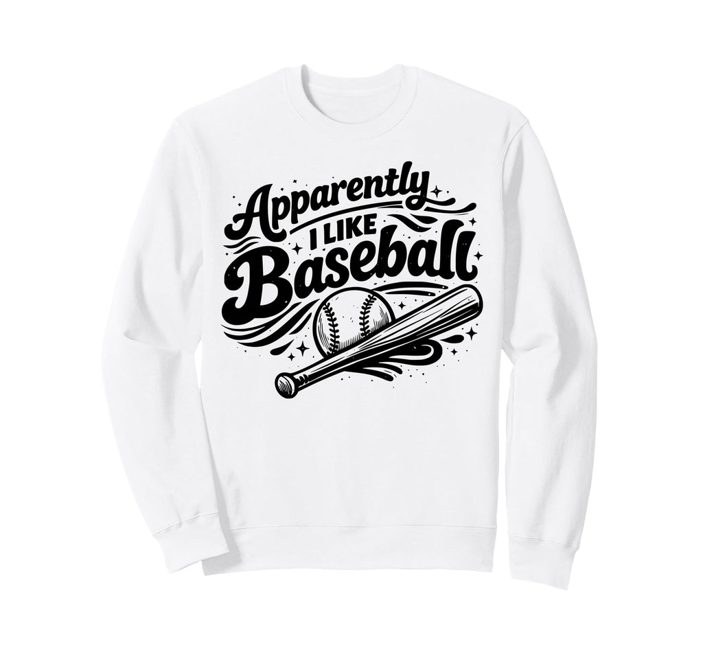 Apparently I Like Baseball Funny Sweatshirt - Casual Everyday Wear Unisex - T-Shirt, Sweatshirt, Hoodie