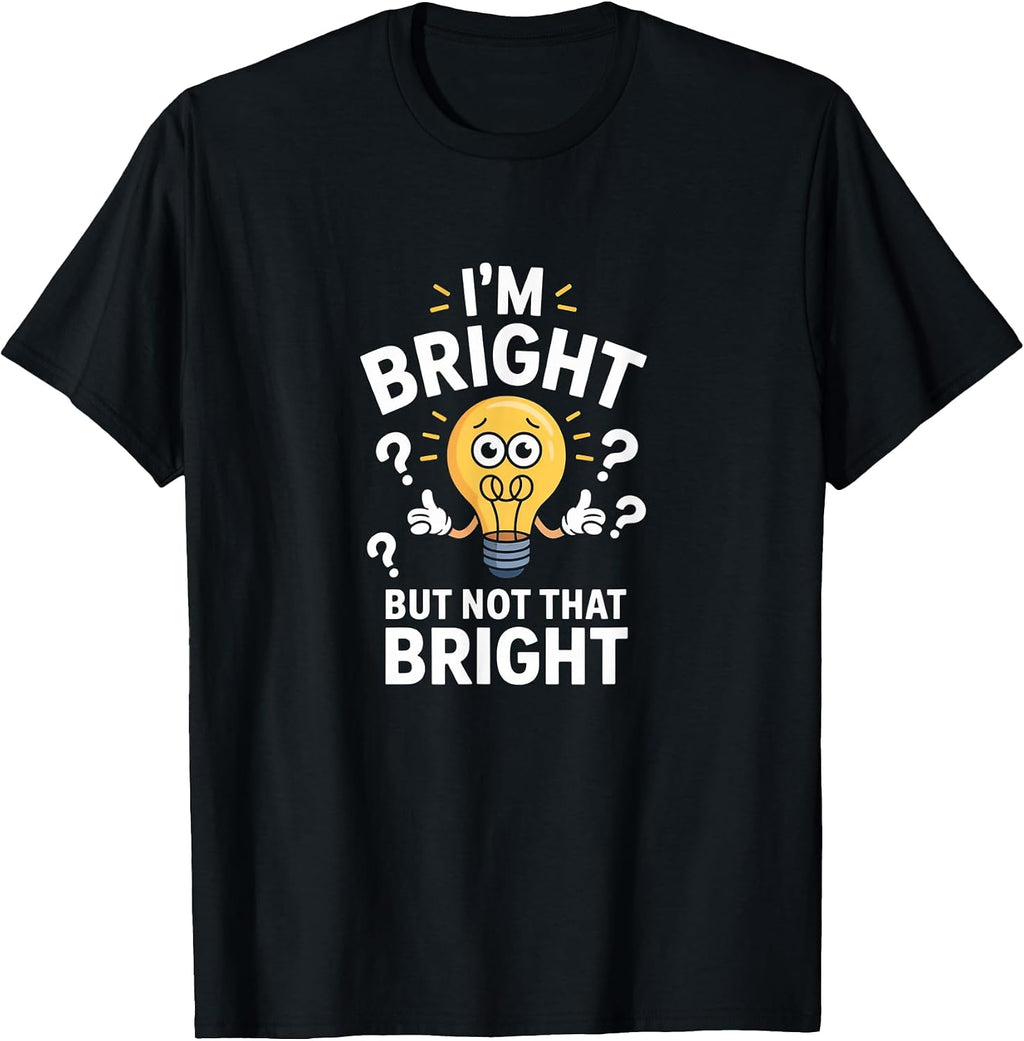 Funny Jokes I'm Bright But Not that - Adult & Kids T-Shirts, Sweatshirts & Hoodies apparel design preview 1