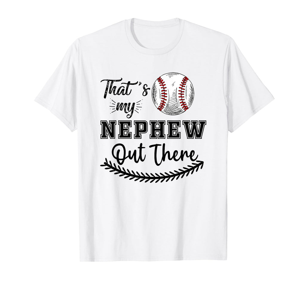 Thats My Nephew Out There Baseball T-Shirt - Novelty Apparel Unisex - T-Shirt, Sweatshirt, Hoodie