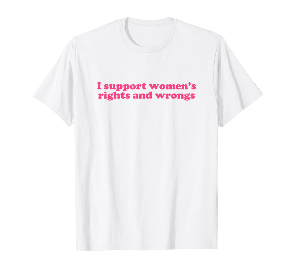 I Support Womens Rights And Wrongs T-Shirt - Minimalist Print for Adults - T-Shirt, Sweatshirt, Hoodie