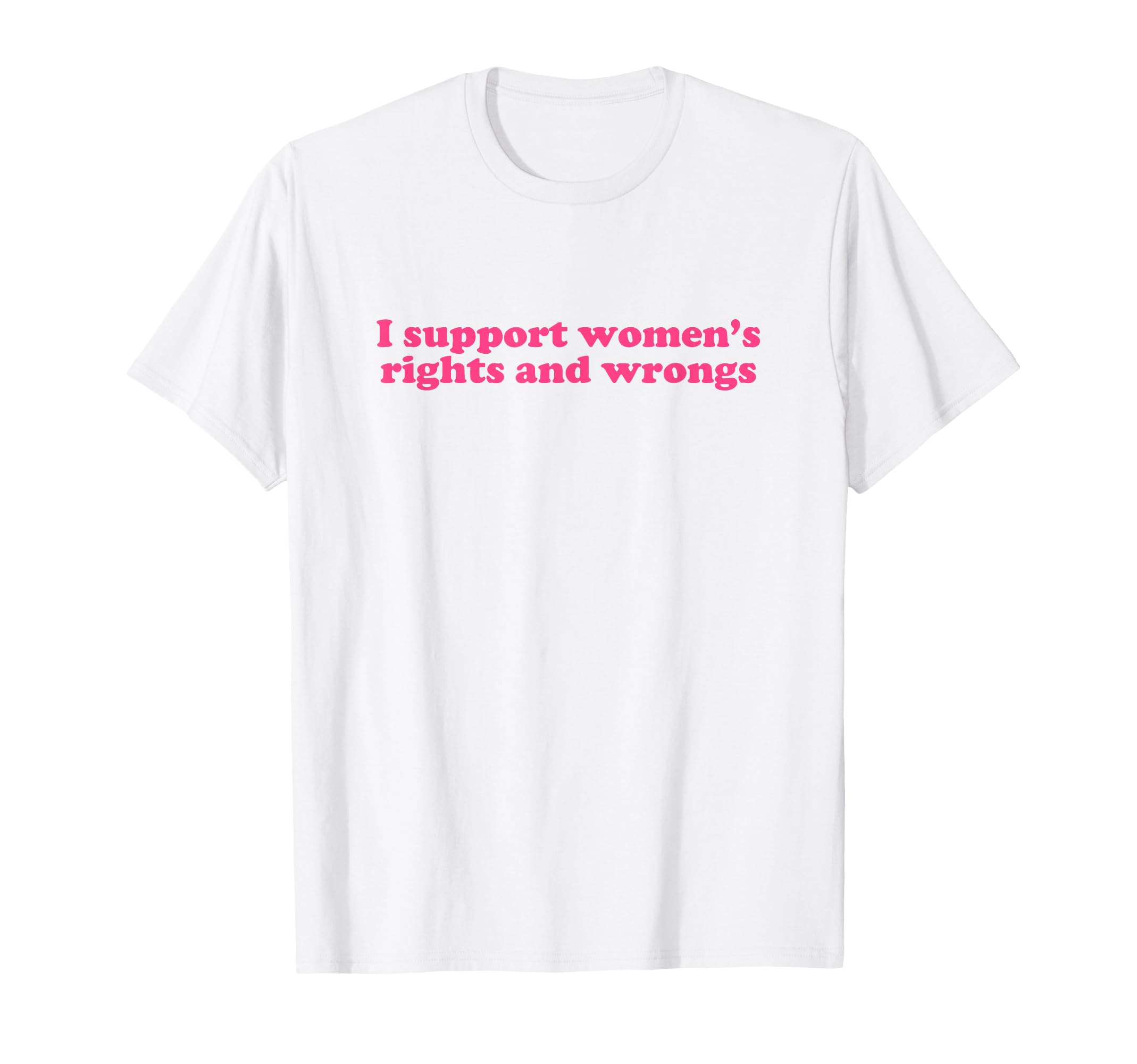 I Support Womens Rights And Wrongs T-Shirt - Minimalist Print for Adults - T-Shirt, Sweatshirt, Hoodie