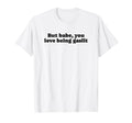 But Babe You Love Being Gaslit T-Shirt - Fun Novelty Design for Adults - T-Shirt, Sweatshirt, Hoodie