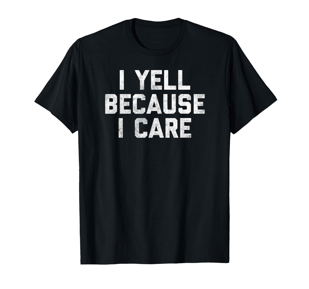 Gag I Yell Because I Care T-Shirt - Aesthetic Graphic for Adults - T-Shirt, Sweatshirt, Hoodie