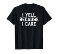Gag I Yell Because I Care T-Shirt - Aesthetic Graphic for Adults - T-Shirt, Sweatshirt, Hoodie