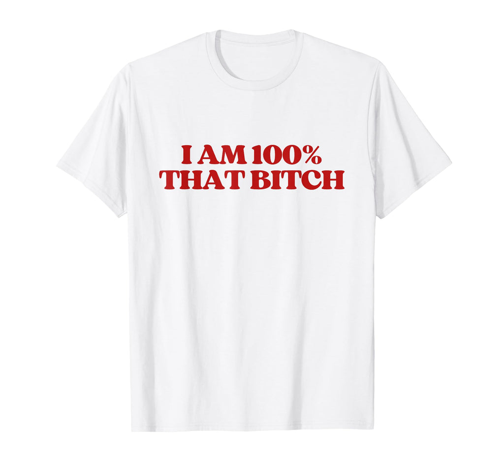 I Am 100 That Bitch Y2K Aesthetic T-Shirt - Fun Novelty Design Men Women - T-Shirt, Sweatshirt, Hoodie
