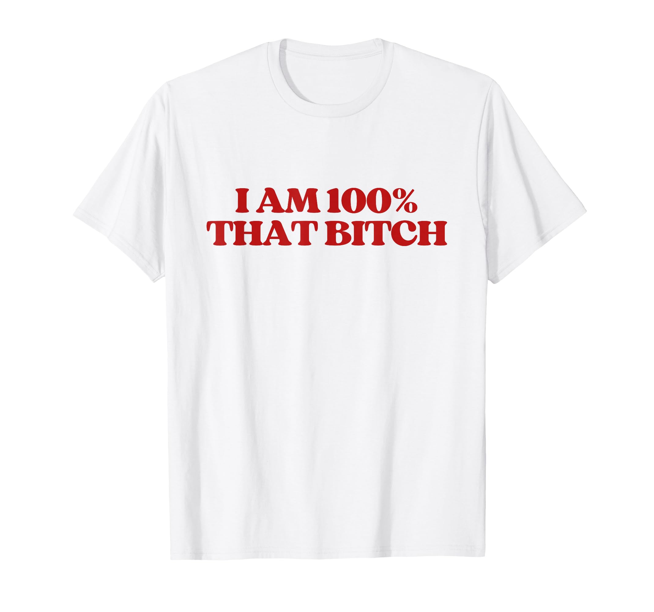 I Am 100 That Bitch Y2K Aesthetic T-Shirt - Fun Novelty Design Men Women - T-Shirt, Sweatshirt, Hoodie