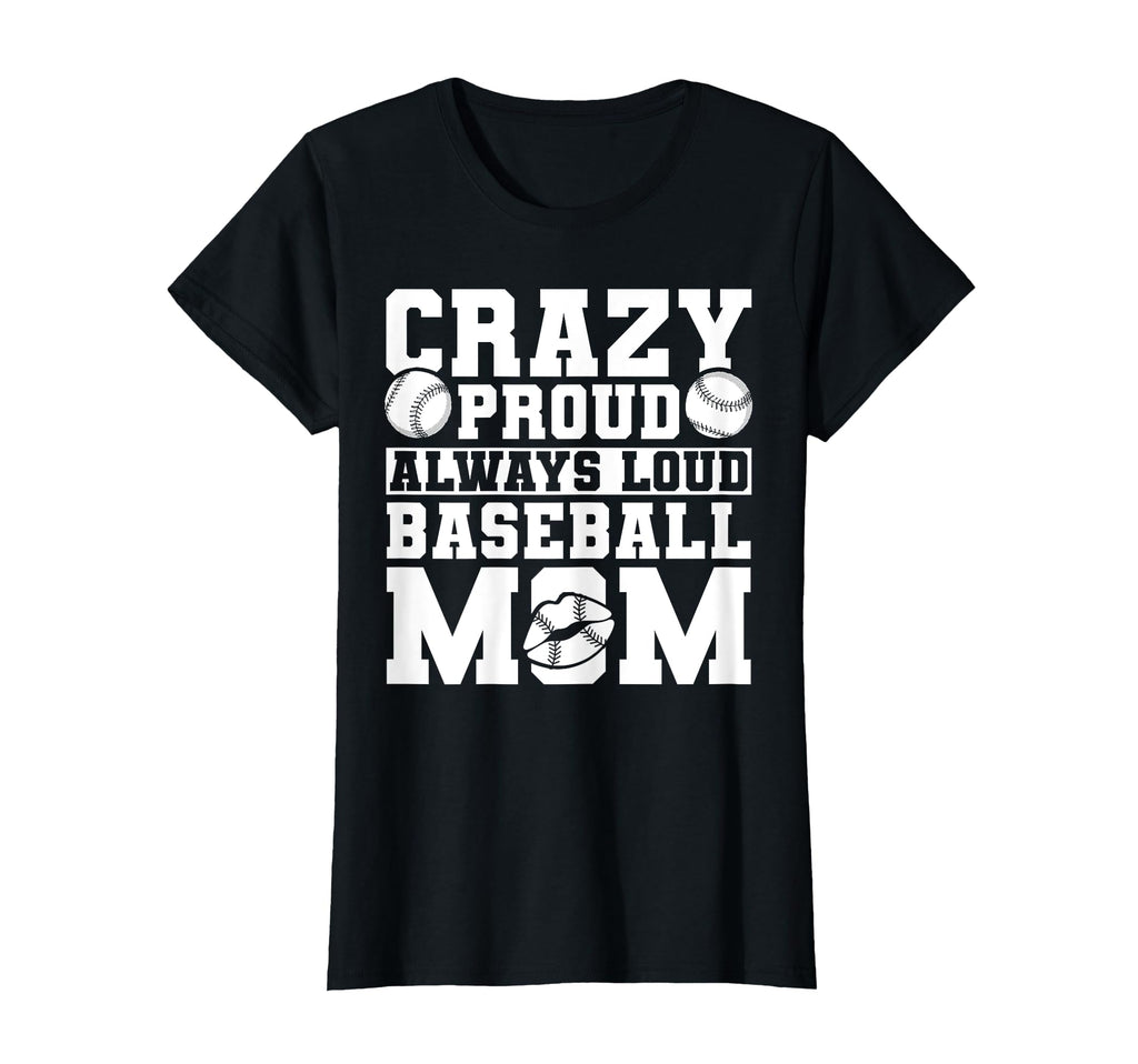 Crazy Proud Always Loud Baseball Mom T-Shirt - Novelty Apparel Unisex - T-Shirt, Sweatshirt, Hoodie