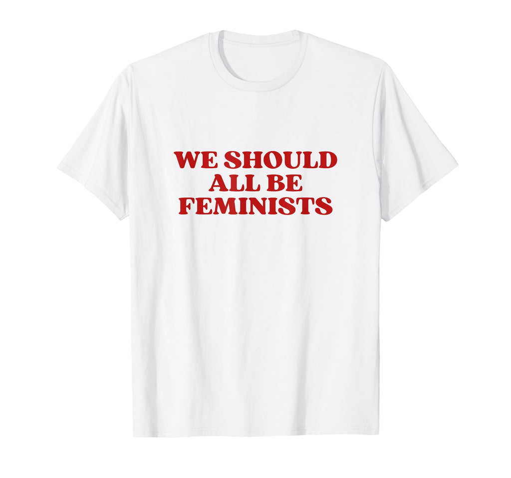We Should All Be Feminists Y2K T-Shirt - Aesthetic Graphic Unisex - T-Shirt, Sweatshirt, Hoodie