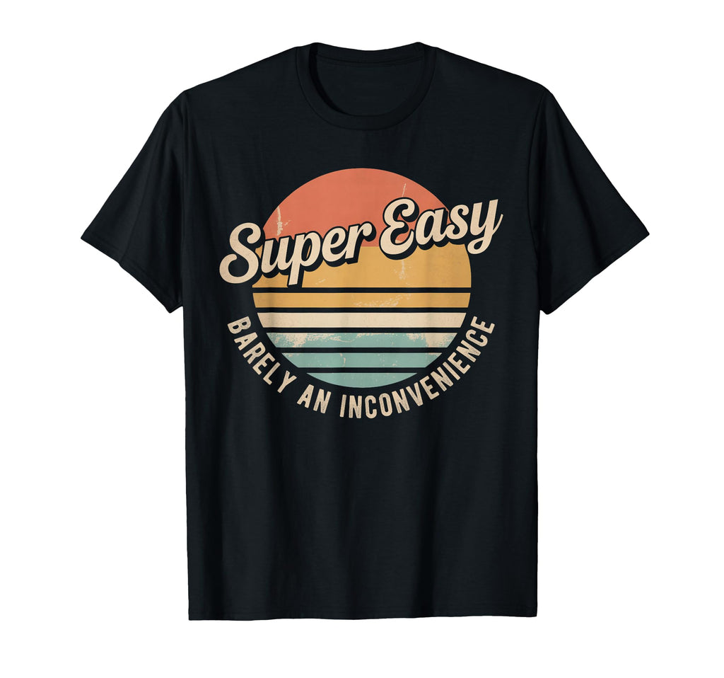 Super Easy Barely Inconvenience Funny T-Shirt - Streetwear Style Men Women - T-Shirt, Sweatshirt, Hoodie