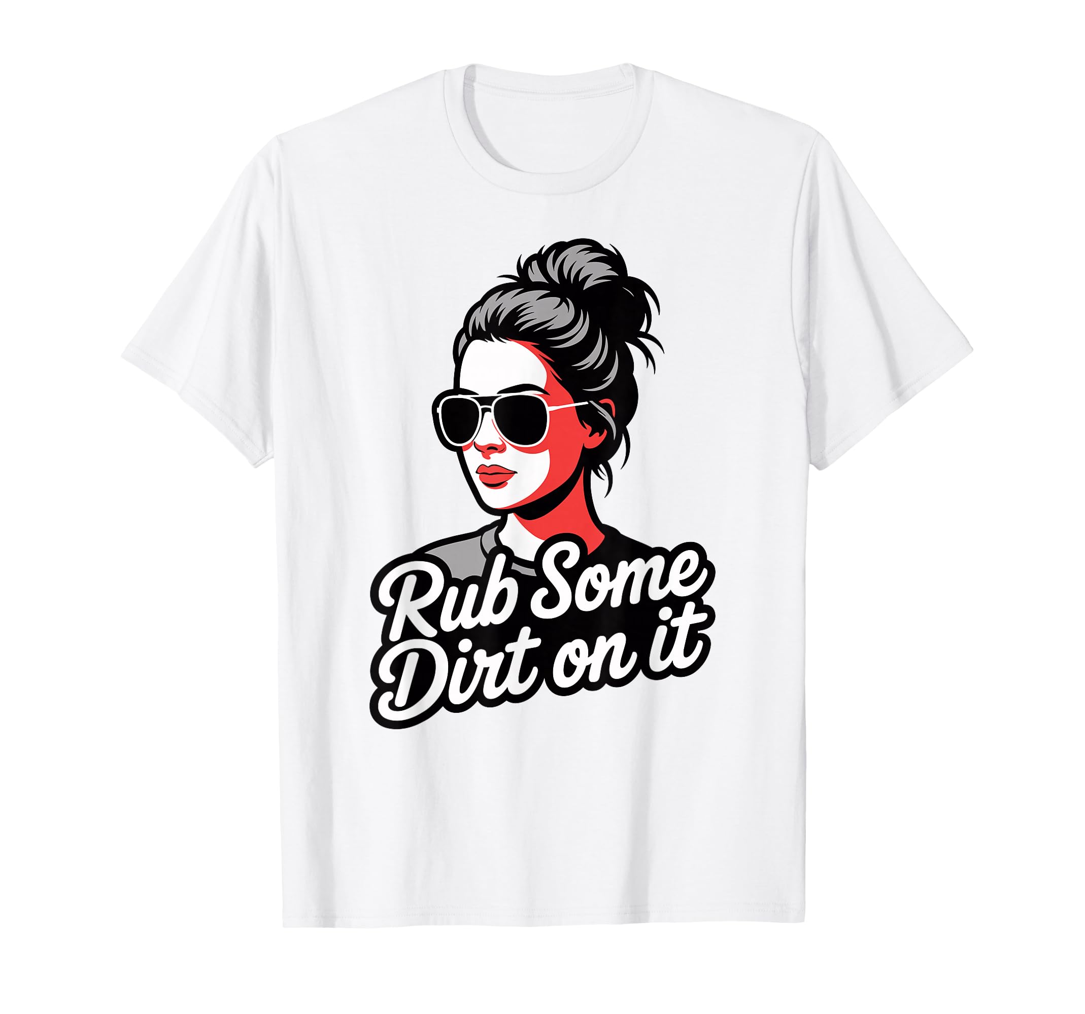 Rub Some Dirt It Baseball Messy Bun T-Shirt - Fun Novelty Design Unisex - T-Shirt, Sweatshirt, Hoodie