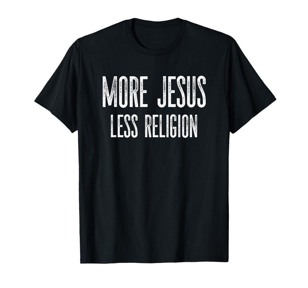 More Jesus Less Religion Christian T-Shirt - Streetwear Style Unisex - T-Shirt, Sweatshirt, Hoodie