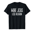 More Jesus Less Religion Christian T-Shirt - Streetwear Style Unisex - T-Shirt, Sweatshirt, Hoodie