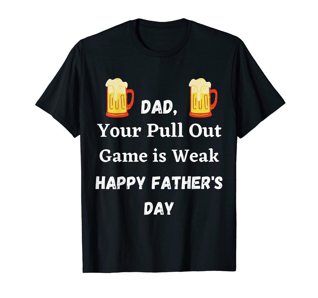 Dad Your Pull Out Game Is Weak Funny Father T-Shirt - Graphic Print Unisex - T-Shirt, Sweatshirt, Hoodie