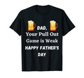 Dad Your Pull Out Game Is Weak Funny Father T-Shirt - Graphic Print Unisex - T-Shirt, Sweatshirt, Hoodie