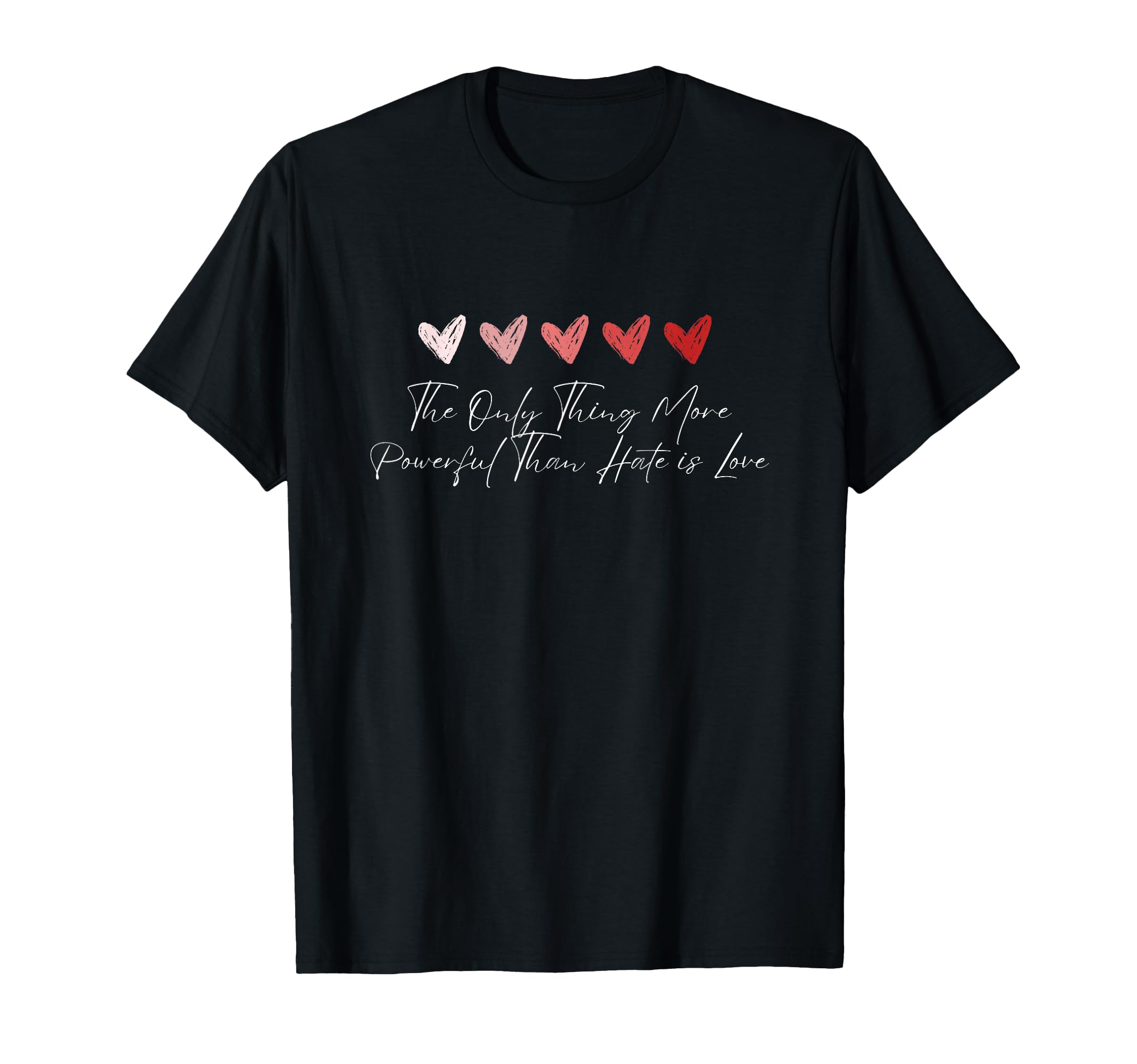Only Thing More Powerful Than Hate Is T-Shirt - Graphic Print Men Women - T-Shirt, Sweatshirt, Hoodie