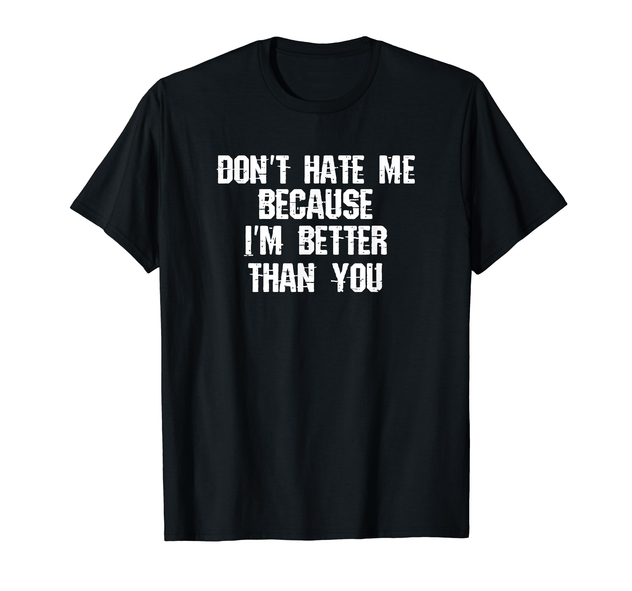 Dont Hate Me Because Im Better Than You T-Shirt - Unique Graphic Men Women - T-Shirt, Sweatshirt, Hoodie