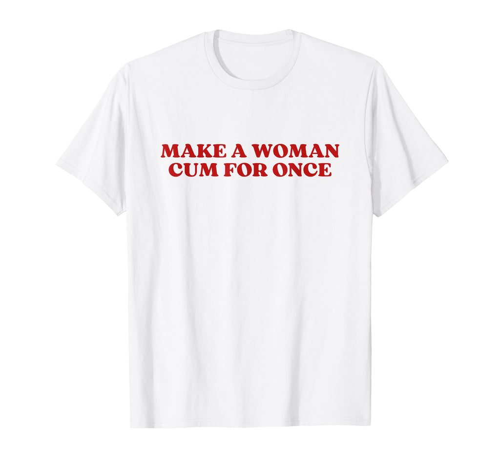 Make Cum Once Y2K Aesthetic T-Shirt - Streetwear Style Unisex - T-Shirt, Sweatshirt, Hoodie