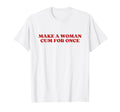 Make Cum Once Y2K Aesthetic T-Shirt - Streetwear Style Unisex - T-Shirt, Sweatshirt, Hoodie