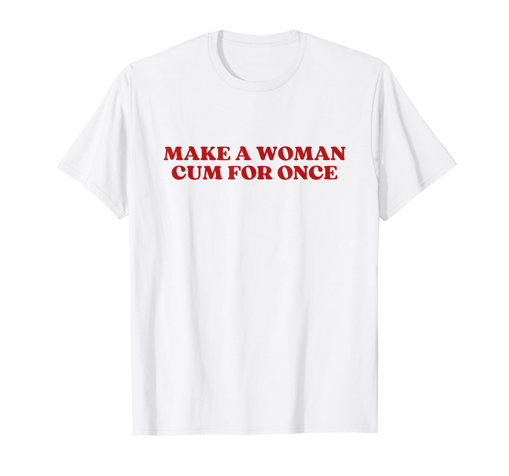 Make Cum Once Y2K Aesthetic T-Shirt - Streetwear Style Unisex - T-Shirt, Sweatshirt, Hoodie