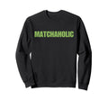Matchaholic Y2K Aesthetic Trendy Sweatshirt - Unique Graphic Men Women - T-Shirt, Sweatshirt, Hoodie