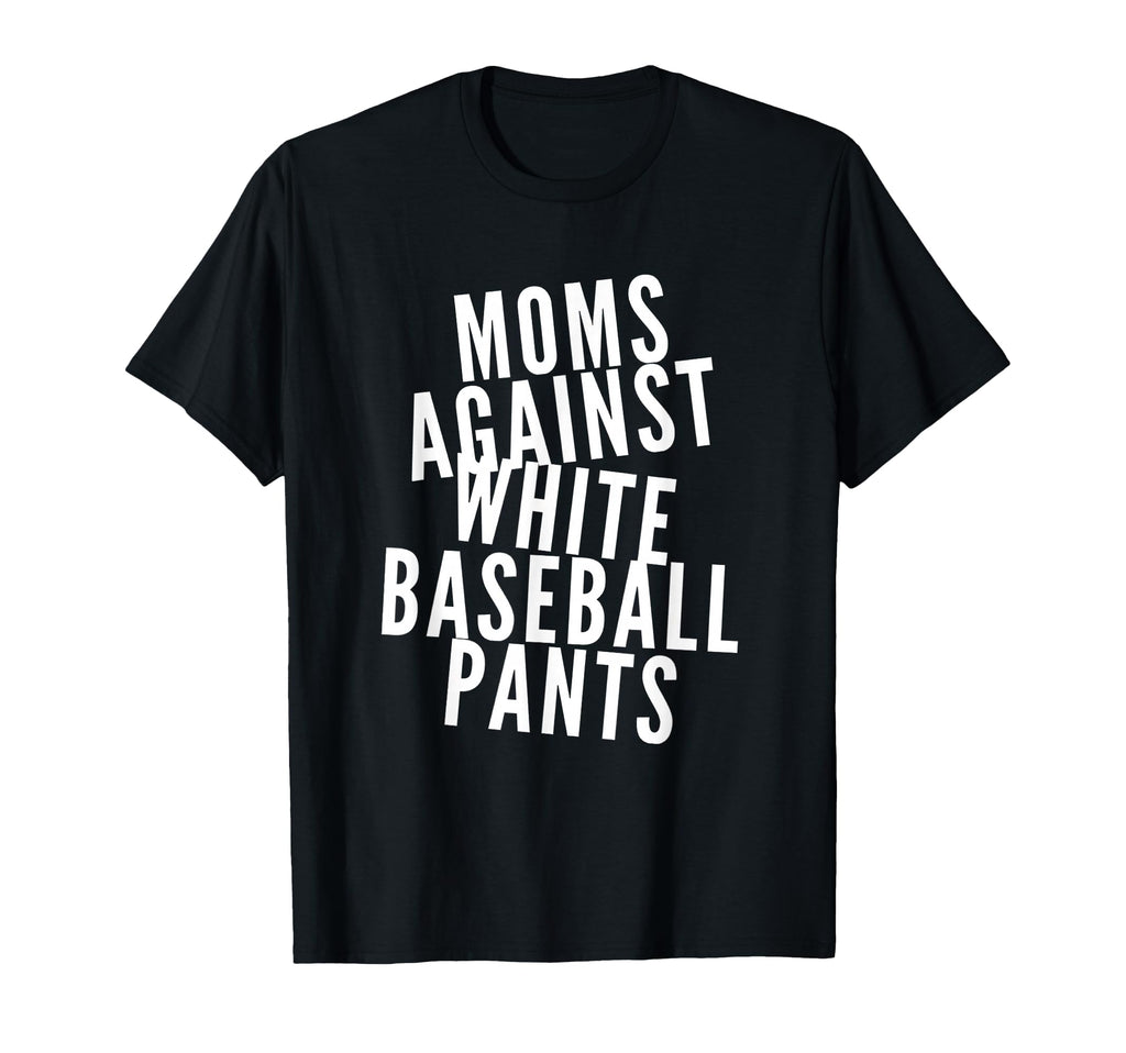 Moms Against White Baseball Pants T-Shirt - Novelty Apparel for Adults - T-Shirt, Sweatshirt, Hoodie