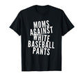 Moms Against White Baseball Pants T-Shirt - Novelty Apparel for Adults - T-Shirt, Sweatshirt, Hoodie