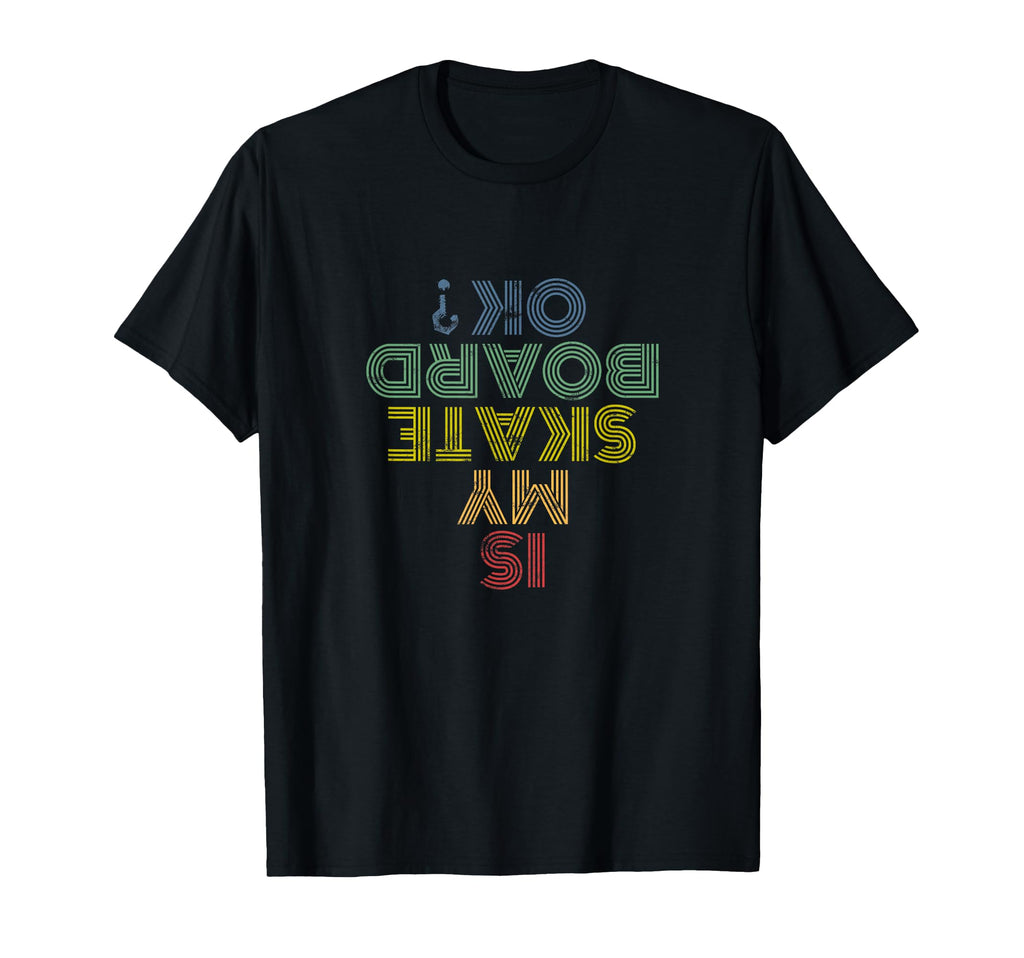 Is My Skateboard Ok Skateboarder T-Shirt - Unique Graphic Men Women - T-Shirt, Sweatshirt, Hoodie