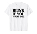 Blink If You Want Me Distressed T-Shirt - Aesthetic Graphic Men Women - T-Shirt, Sweatshirt, Hoodie