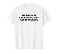 My Brain Is Lacking But My Ass Is T-Shirt - Graphic Print Men Women - T-Shirt, Sweatshirt, Hoodie