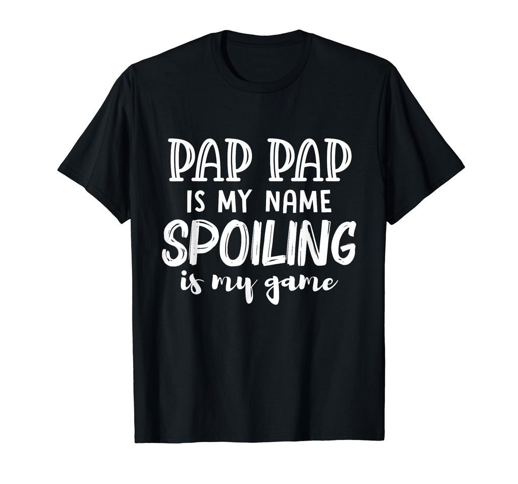 Pap Pap Is My Name Spoiling Is My Game T-Shirt - Novelty Apparel Men Women - T-Shirt, Sweatshirt, Hoodie