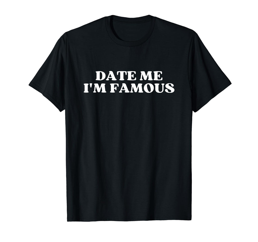 Date Me Im Famous Y2K Aesthetic T-Shirt - Streetwear Style Unisex - T-Shirt, Sweatshirt, Hoodie